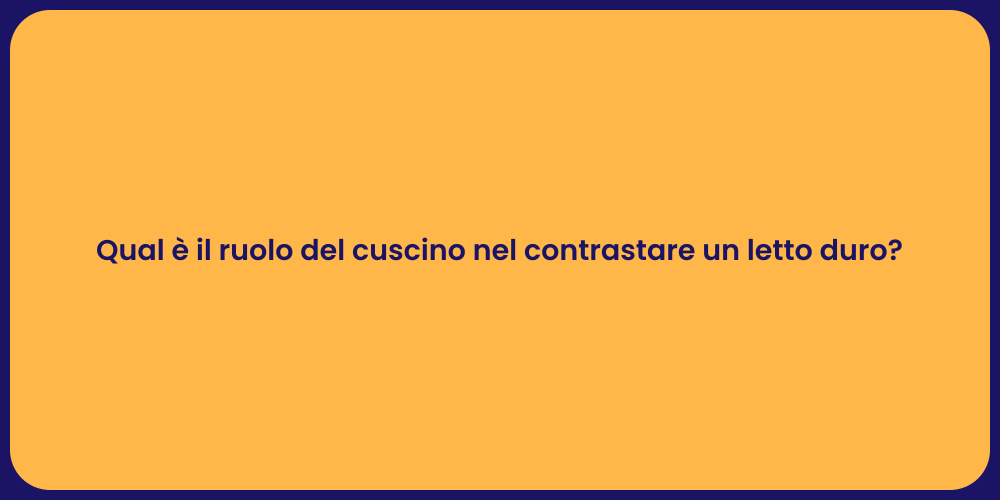 Qual è il ruolo del cuscino nel contrastare un letto duro?