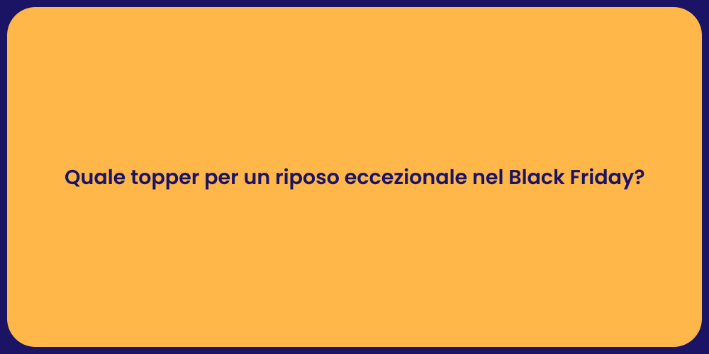 Quale topper per un riposo eccezionale nel Black Friday?