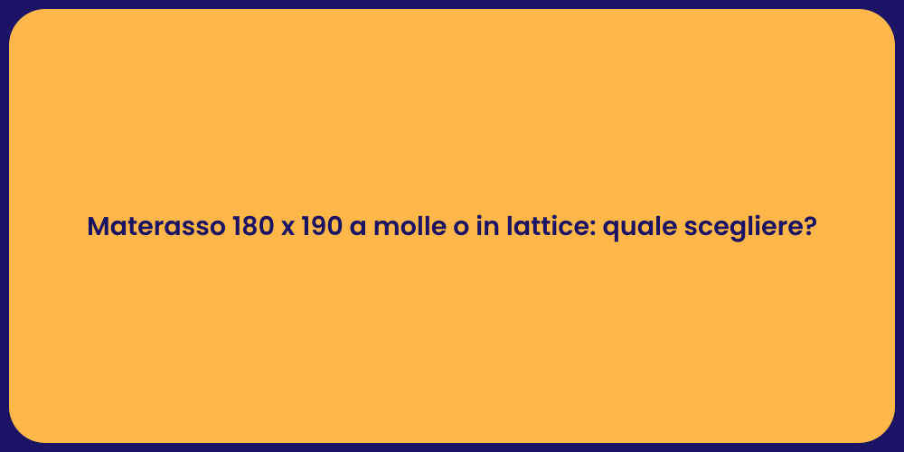 Materasso 180 x 190 a molle o in lattice: quale scegliere?