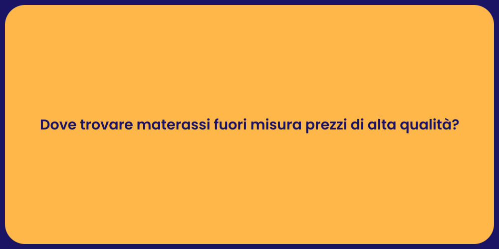 Dove trovare materassi fuori misura prezzi di alta qualità?