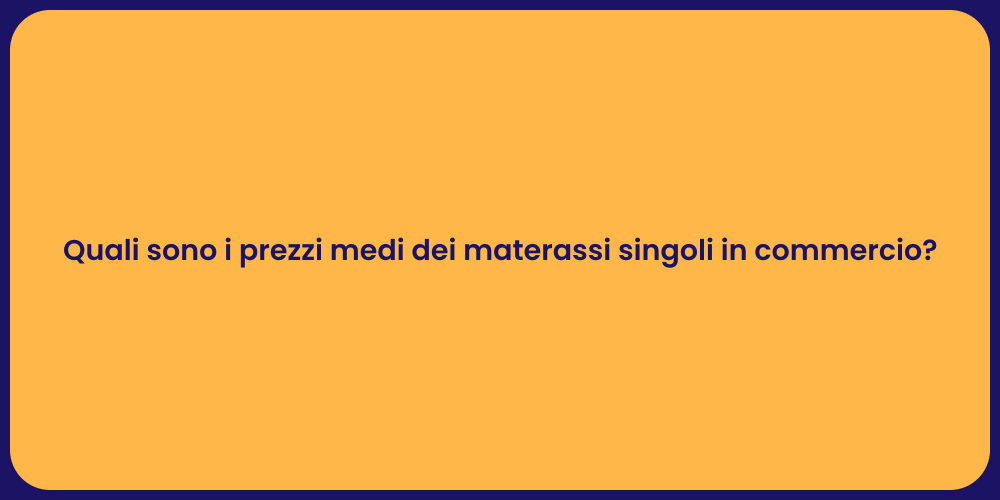 Quali sono i prezzi medi dei materassi singoli in commercio?