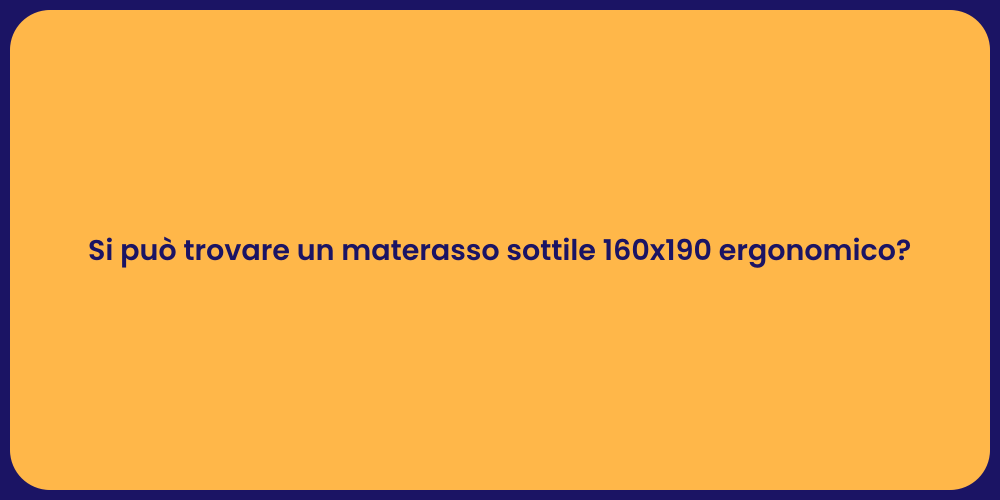 Si può trovare un materasso sottile 160x190 ergonomico?