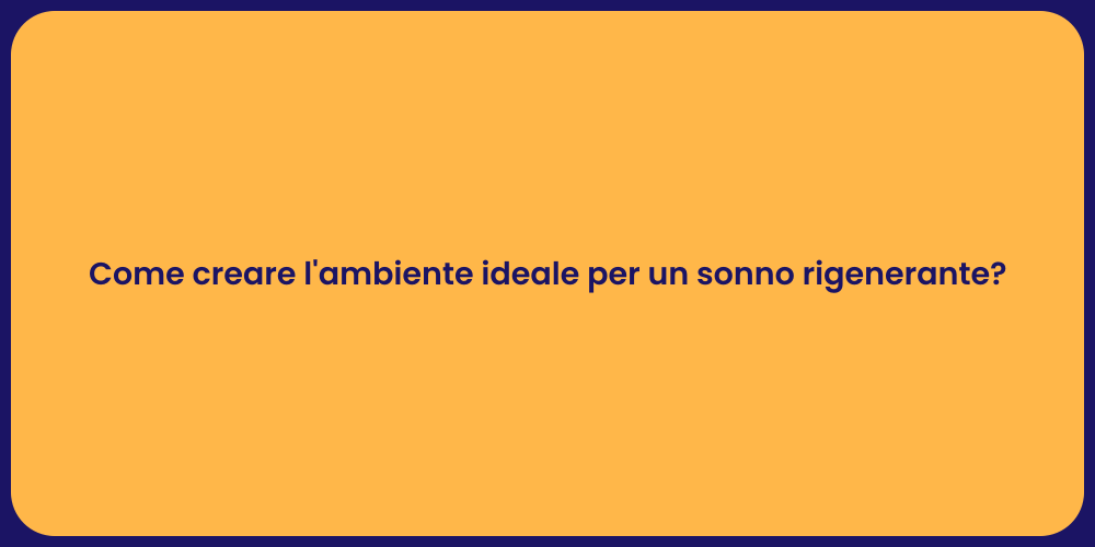 Come creare l'ambiente ideale per un sonno rigenerante?