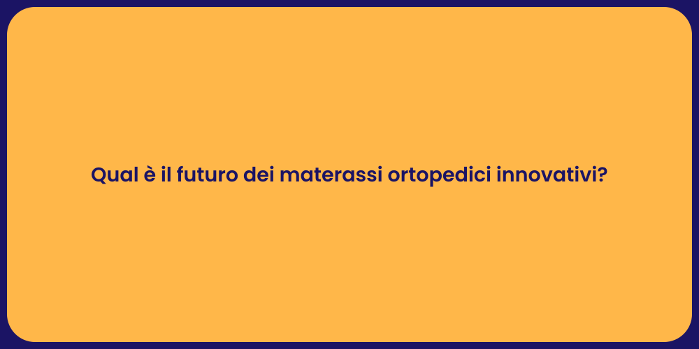 Qual è il futuro dei materassi ortopedici innovativi?