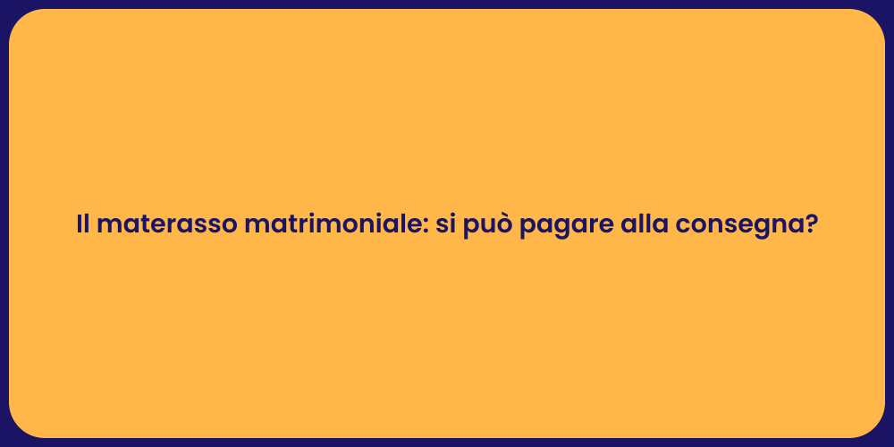 Il materasso matrimoniale: si può pagare alla consegna?