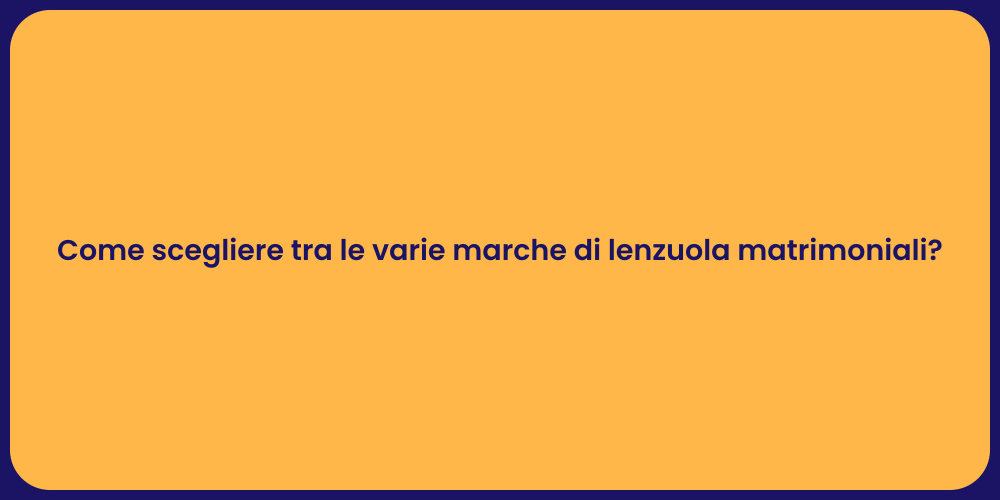Come scegliere tra le varie marche di lenzuola matrimoniali?