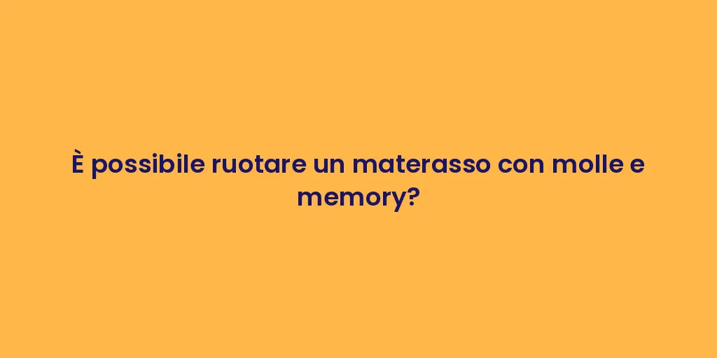 È possibile ruotare un materasso con molle e memory?