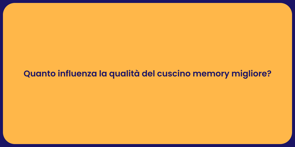 Quanto influenza la qualità del cuscino memory migliore?