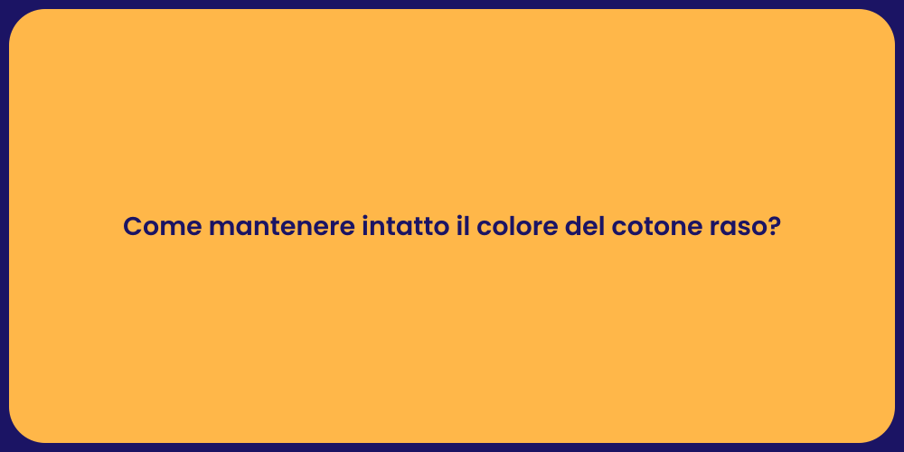 Come mantenere intatto il colore del cotone raso?