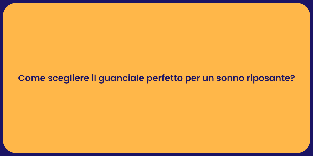 Come scegliere il guanciale perfetto per un sonno riposante?