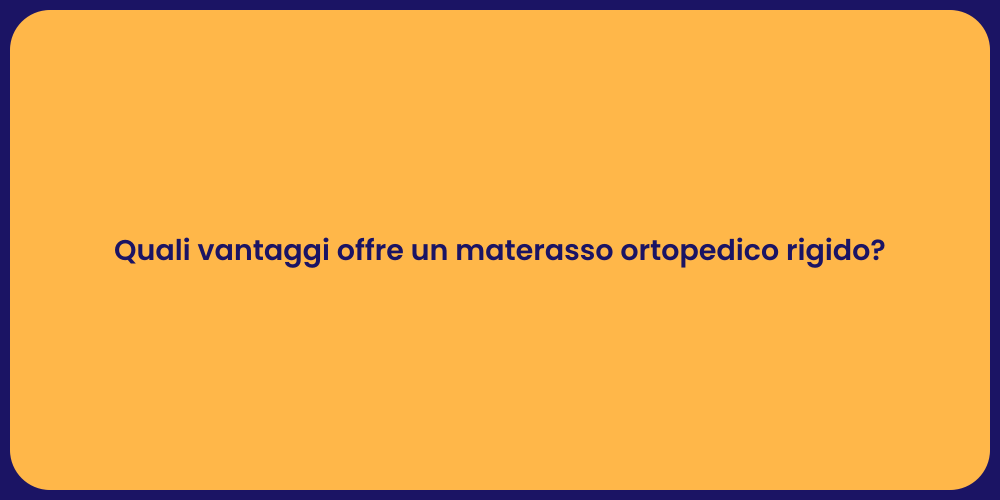 Quali vantaggi offre un materasso ortopedico rigido?