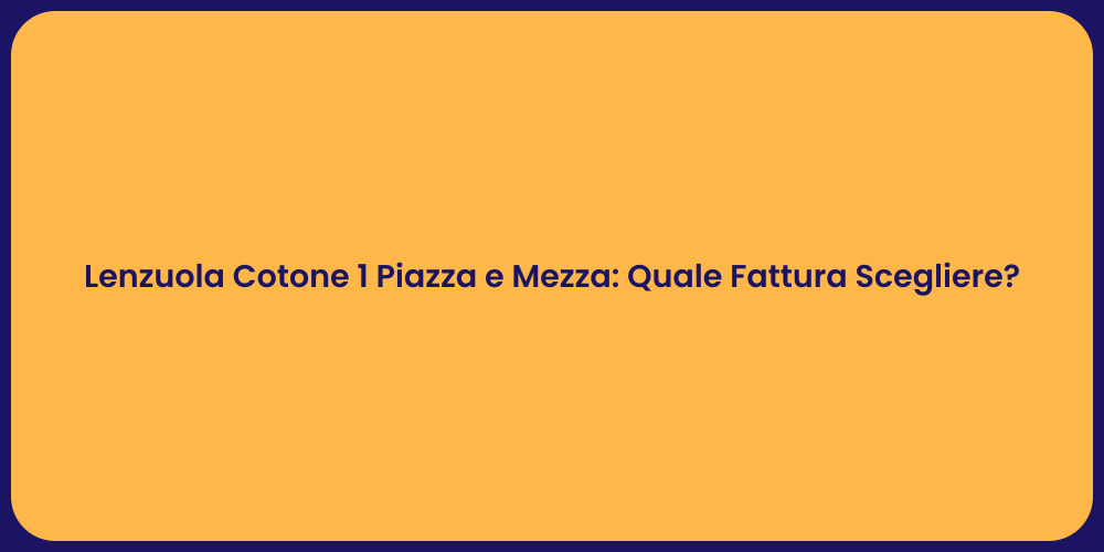 Lenzuola Cotone 1 Piazza e Mezza: Quale Fattura Scegliere?