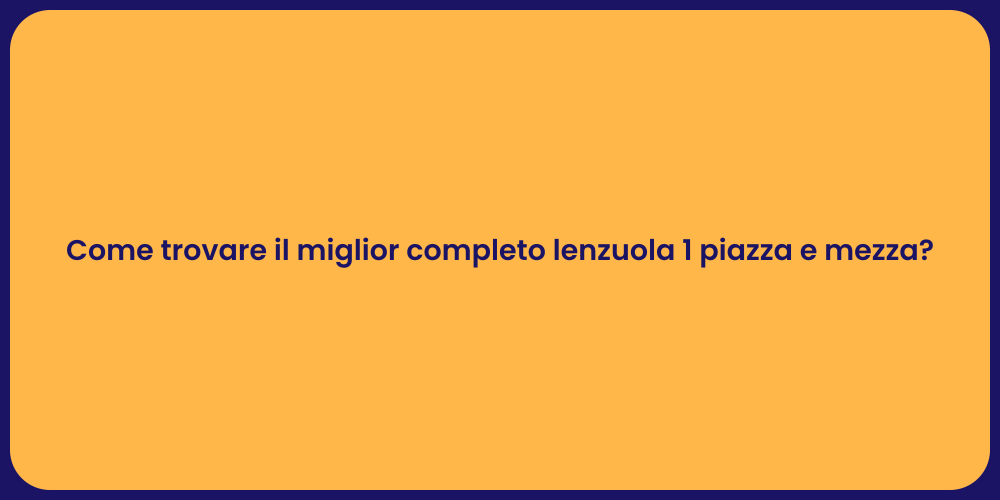 Come trovare il miglior completo lenzuola 1 piazza e mezza?