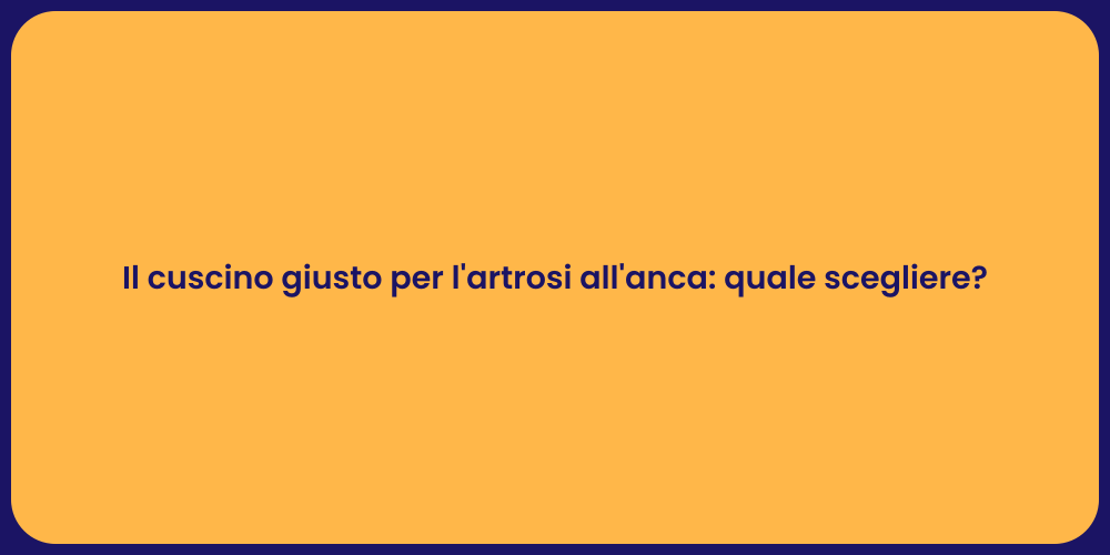 Il cuscino giusto per l'artrosi all'anca: quale scegliere?