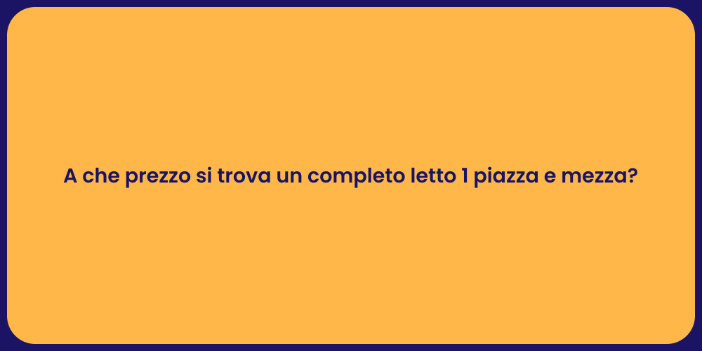 A che prezzo si trova un completo letto 1 piazza e mezza?