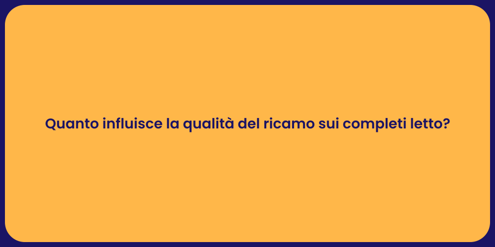 Quanto influisce la qualità del ricamo sui completi letto?