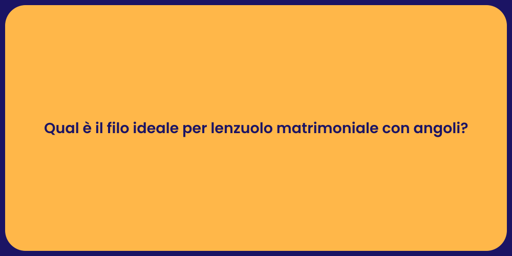 Qual è il filo ideale per lenzuolo matrimoniale con angoli?
