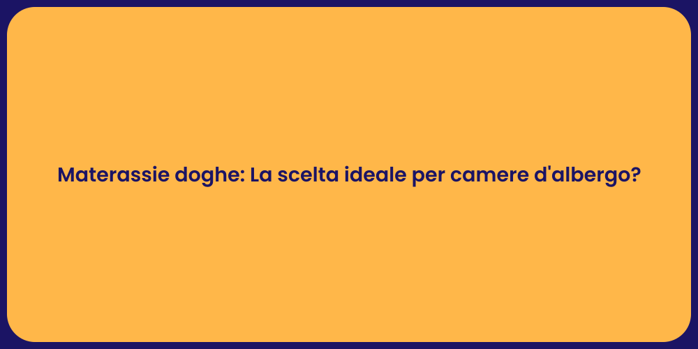 Materassie doghe: La scelta ideale per camere d'albergo?