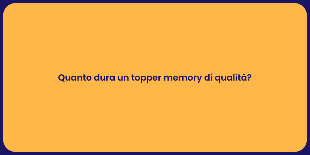 Quanto dura un topper memory di qualità?