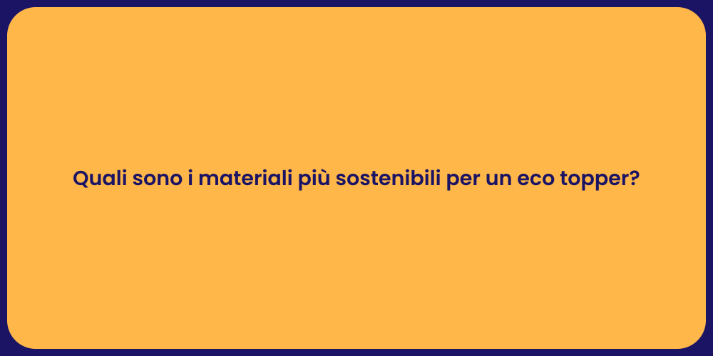 Quali sono i materiali più sostenibili per un eco topper?