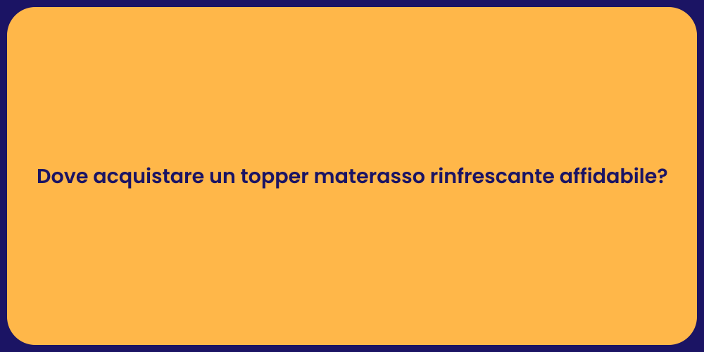 Dove acquistare un topper materasso rinfrescante affidabile?