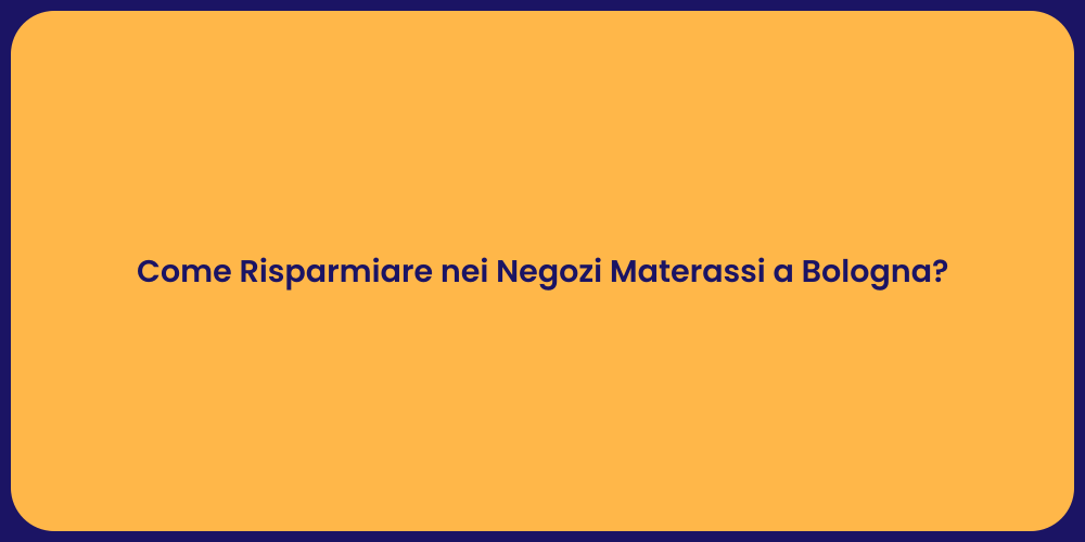 Come Risparmiare nei Negozi Materassi a Bologna?