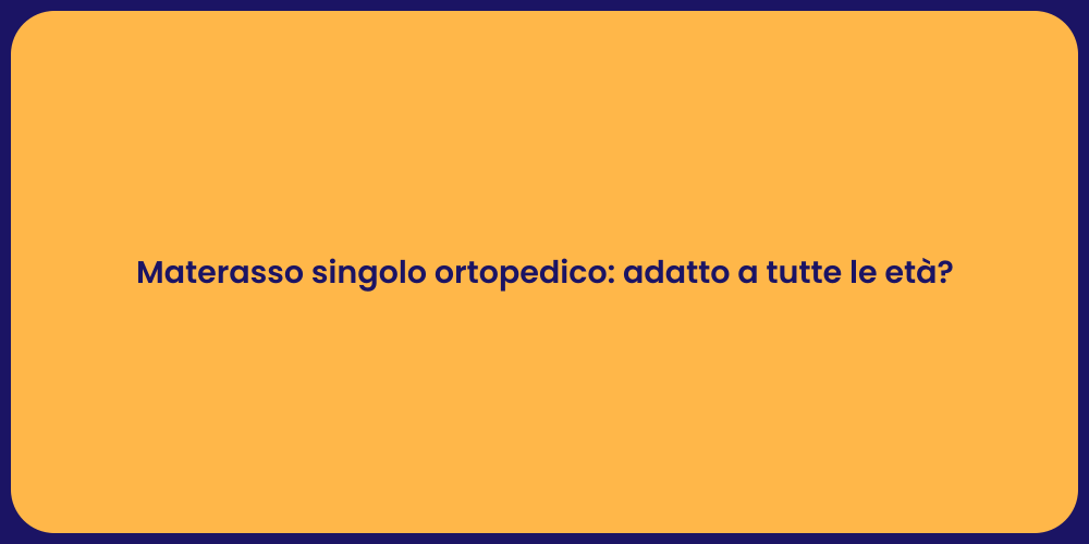 Materasso singolo ortopedico: adatto a tutte le età?