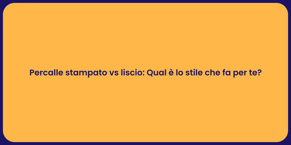 Percalle stampato vs liscio: Qual è lo stile che fa per te?