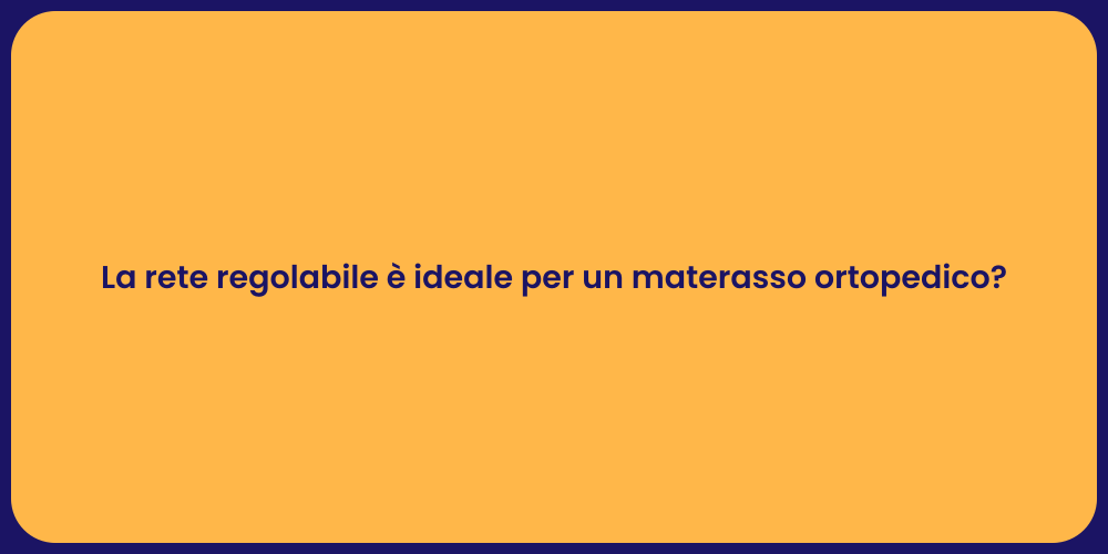 La rete regolabile è ideale per un materasso ortopedico?