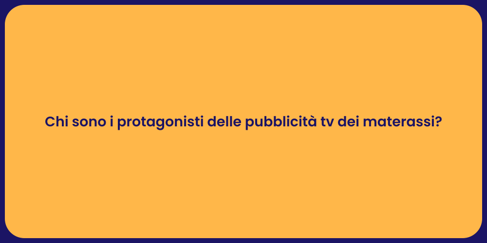 Chi sono i protagonisti delle pubblicità tv dei materassi?