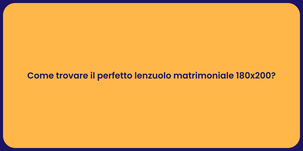 Come trovare il perfetto lenzuolo matrimoniale 180x200?