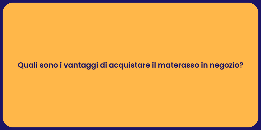 Quali sono i vantaggi di acquistare il materasso in negozio?