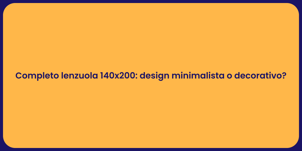 Completo lenzuola 140x200: design minimalista o decorativo?