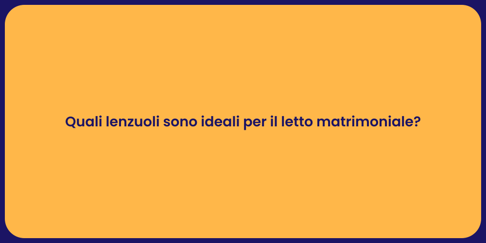 Quali lenzuoli sono ideali per il letto matrimoniale?