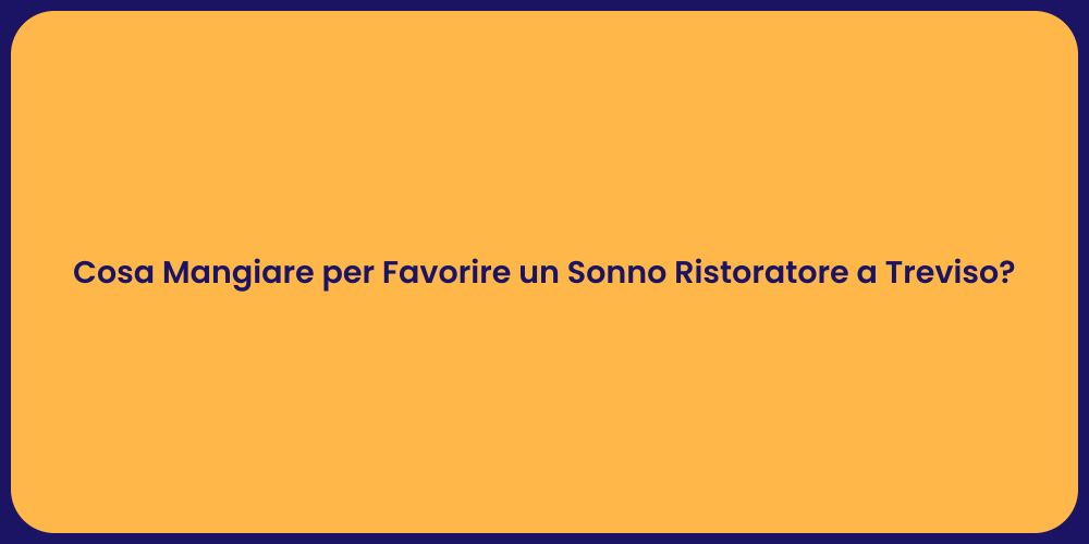 Cosa Mangiare per Favorire un Sonno Ristoratore a Treviso?