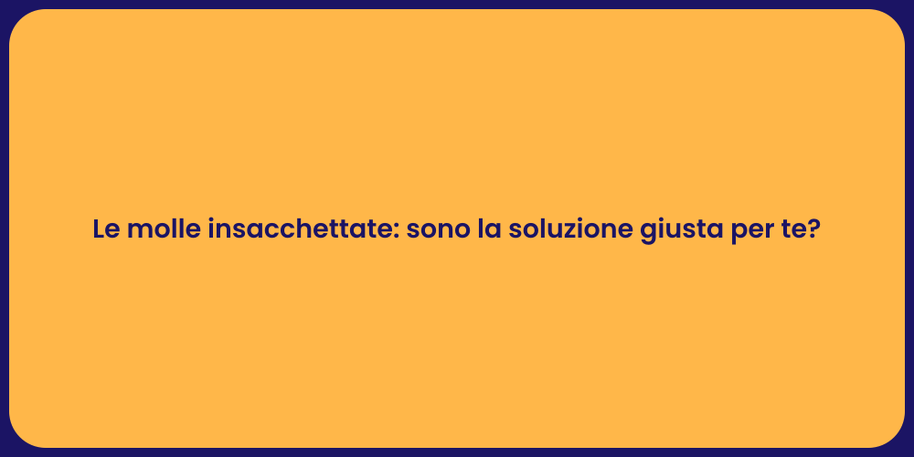 Le molle insacchettate: sono la soluzione giusta per te?