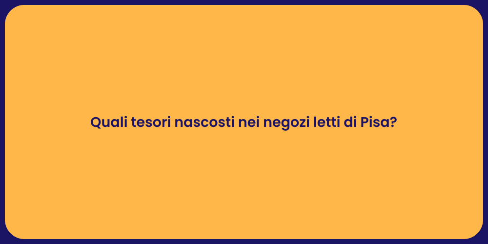 Quali tesori nascosti nei negozi letti di Pisa?