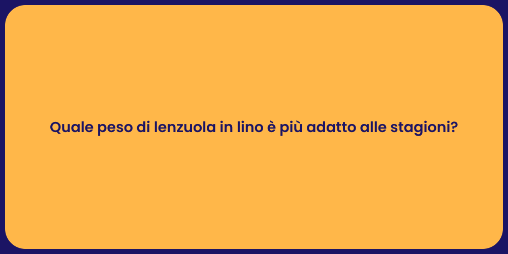Quale peso di lenzuola in lino è più adatto alle stagioni?