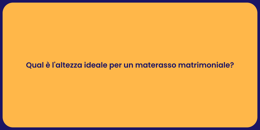 Qual è l'altezza ideale per un materasso matrimoniale?