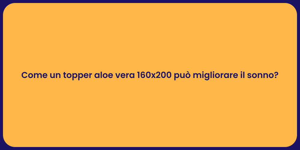 Come un topper aloe vera 160x200 può migliorare il sonno?