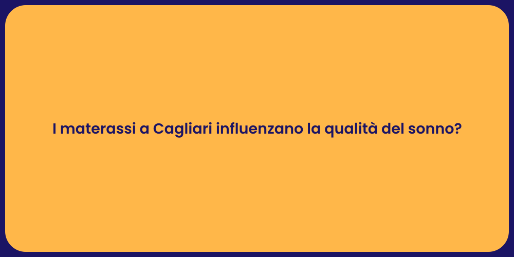 I materassi a Cagliari influenzano la qualità del sonno?