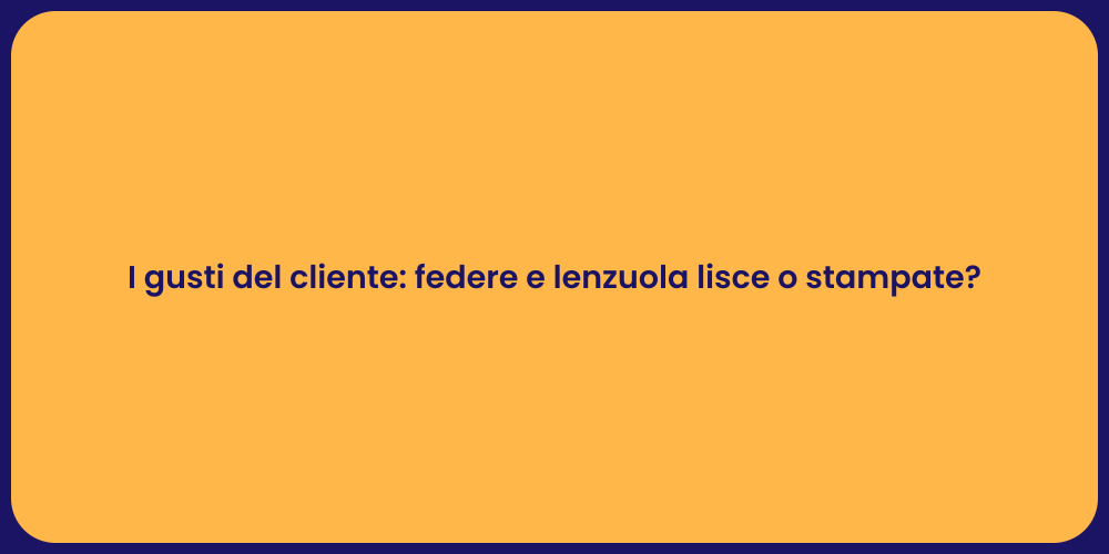 I gusti del cliente: federe e lenzuola lisce o stampate?