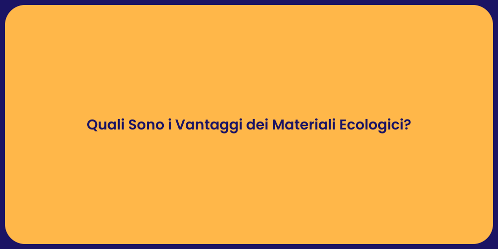 Quali Sono i Vantaggi dei Materiali Ecologici?