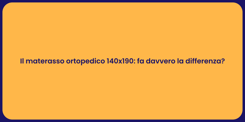 Il materasso ortopedico 140x190: fa davvero la differenza?