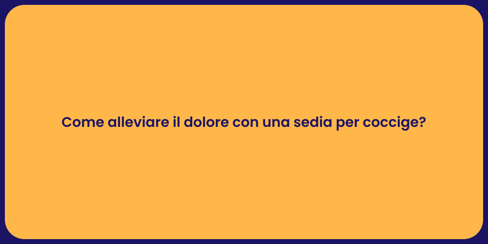 Come alleviare il dolore con una sedia per coccige?