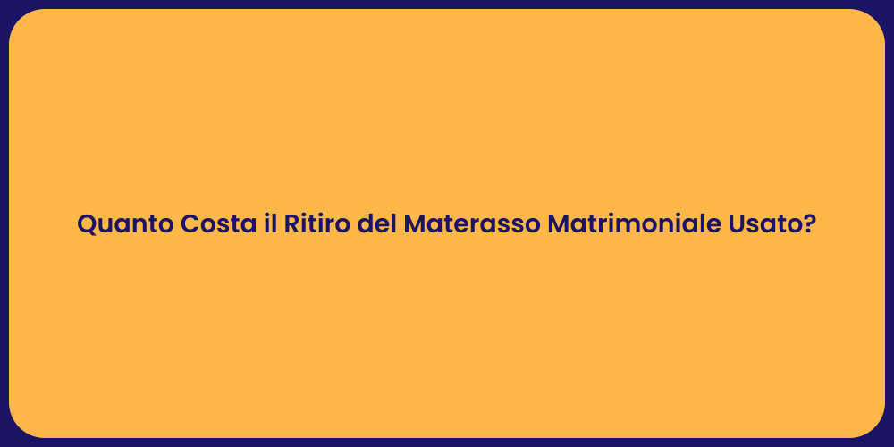 Quanto Costa il Ritiro del Materasso Matrimoniale Usato?