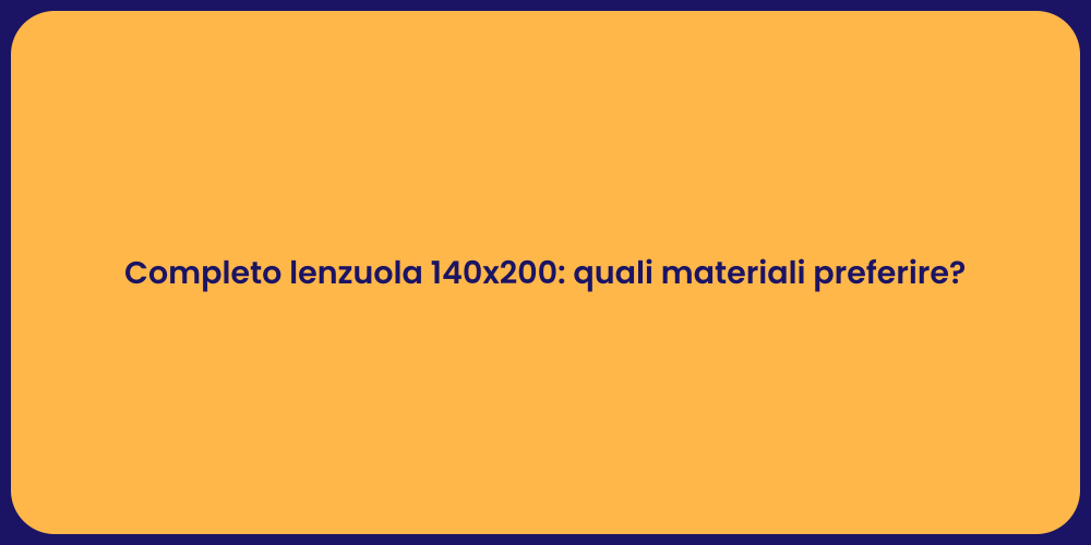 Completo lenzuola 140x200: quali materiali preferire?