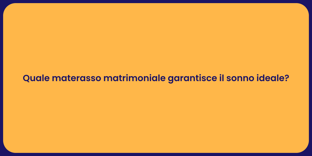 Quale materasso matrimoniale garantisce il sonno ideale?