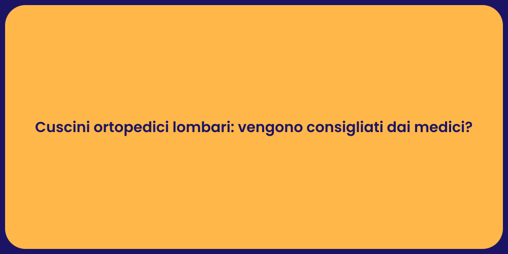 Cuscini ortopedici lombari: vengono consigliati dai medici?