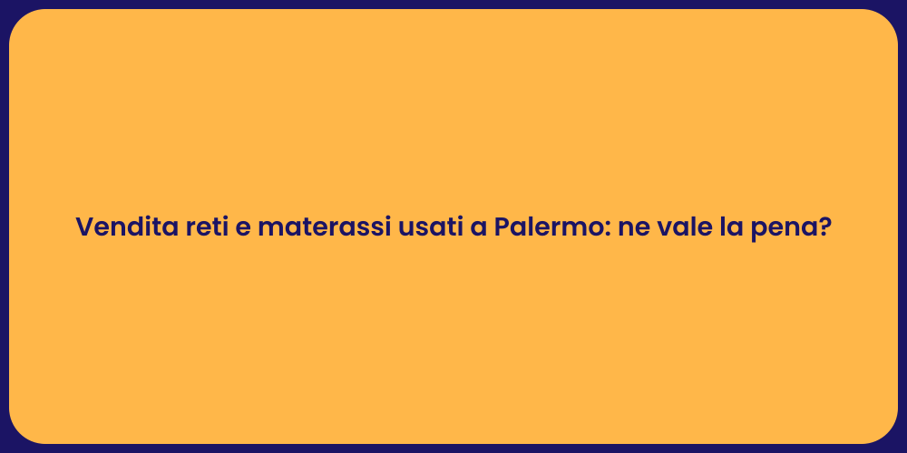 Vendita reti e materassi usati a Palermo: ne vale la pena?